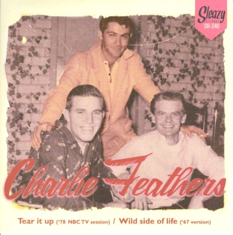 CHARLIE FEATHERS / TEAR IT UP/WILD SIDE OF LIFE 7"